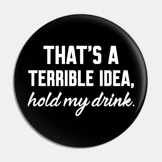 That's a terrible idea, Hold my drink Pin by WorkMemes