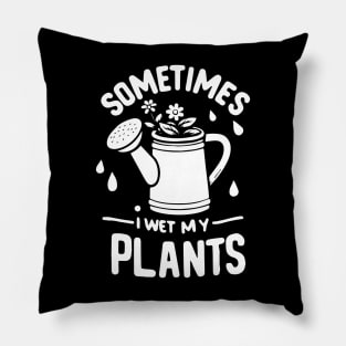 Sometimes I Wet My Plants Pillow