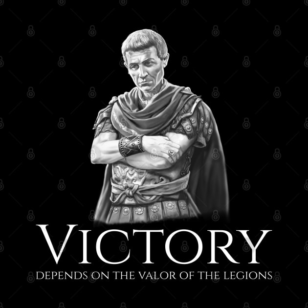 Julius Caesar - Victory Depends On The Valor Of The Legions by Styr Designs