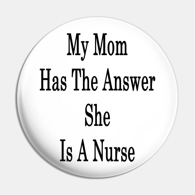 My Mom Has The Answer She Is A Nurse Pin by supernova23