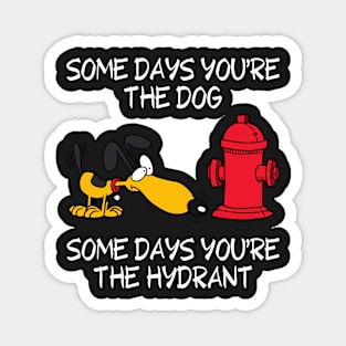 Some Days You're the Dog. Some Days You're the Hydrant Magnet