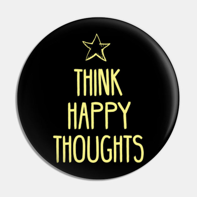 Think Happy Thoughts Happy Gifts Pin Teepublic