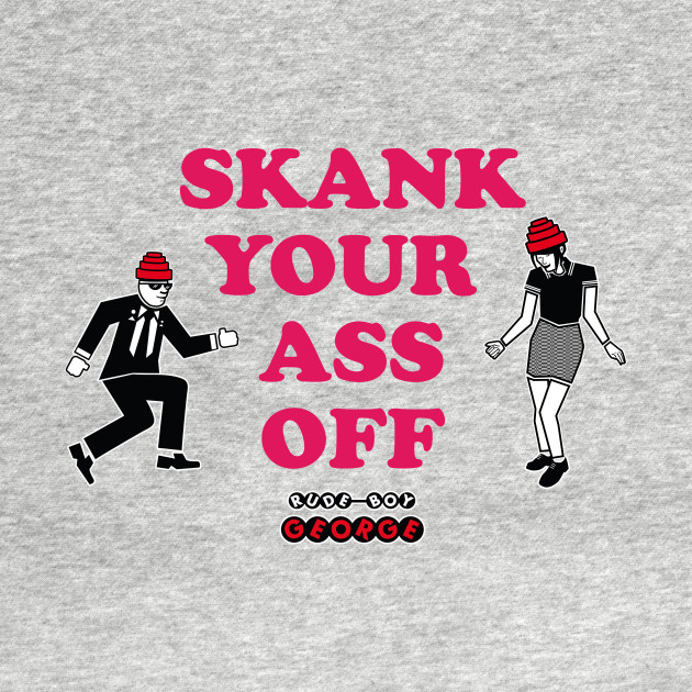 Rude Boy George Skank Your Ass Off Ska Kids T Shirt Teepublic