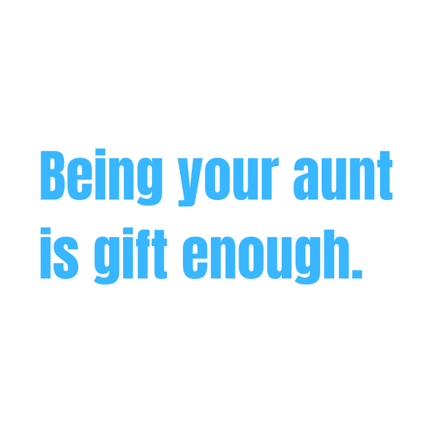 Being Your Aunt Is Gift Enough Funny Family Gift by nathalieaynie