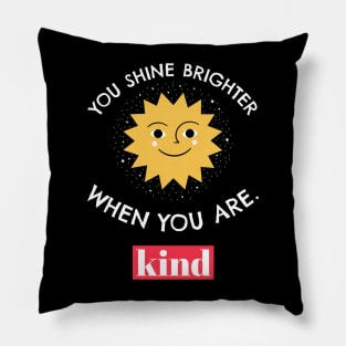 You Shine Brighter When You Are Kind Pillow