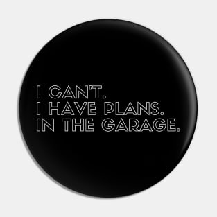 I Can't I Have Plans In The Garage Pin