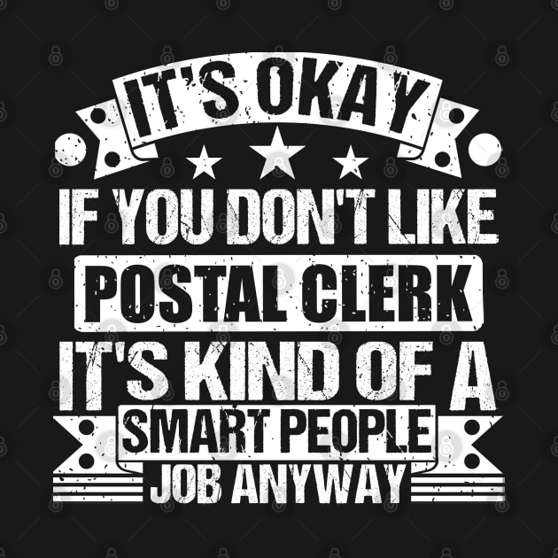 Postal Clerk lover It's Okay If You Don't Like Postal Clerk It's Kind Of A Smart People job Anyway by Benzii-shop 