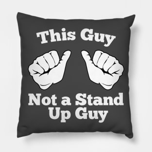 Not a Stand Up Guy Pillow