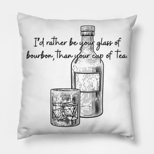 I'd Rather Be Your Glass of Bourbon Than Your Cup of Tea Pillow