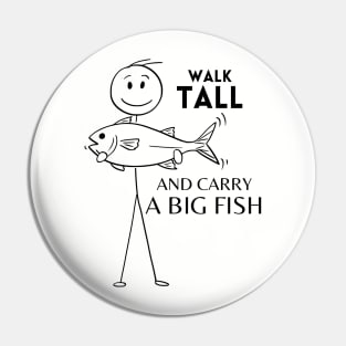 Walk Tall and Carry a Big Fish Pin