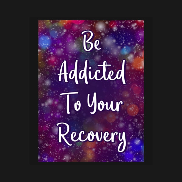 Be Addicted to Your Recovery by GuiltlessGoods