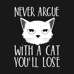 Never argue with a cat You'll lose T-Shirt