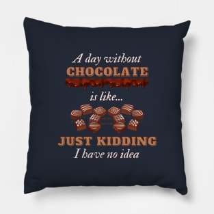 A Day Without Chocolate Is Like Just Kidding I Have No Idea | Funny Chocolate lover gift Pillow