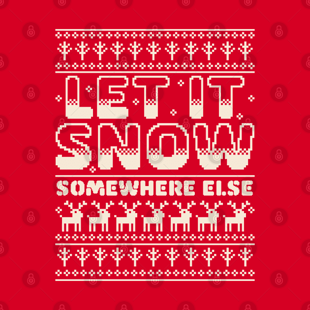 Let It Snow Somewhere Else Funny Sarcastic Ugly Christmas by OrangeMonkeyArt