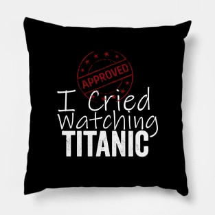 I Cried Watching Titanic *APPROVED* Pillow