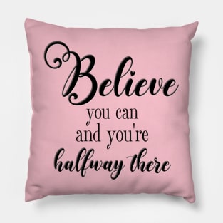 Believe You Can and You're Halfway There Pillow