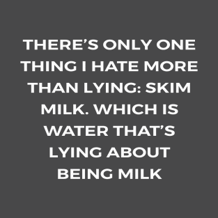 There’s only one thing I hate more than lying: skim milk. Which is water that’s lying about being milk - PARKS AND RECREATION T-Shirt