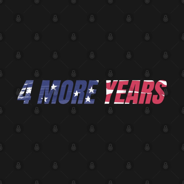 4 MORE YEARS - AMERICAN FLAG by Printorzo