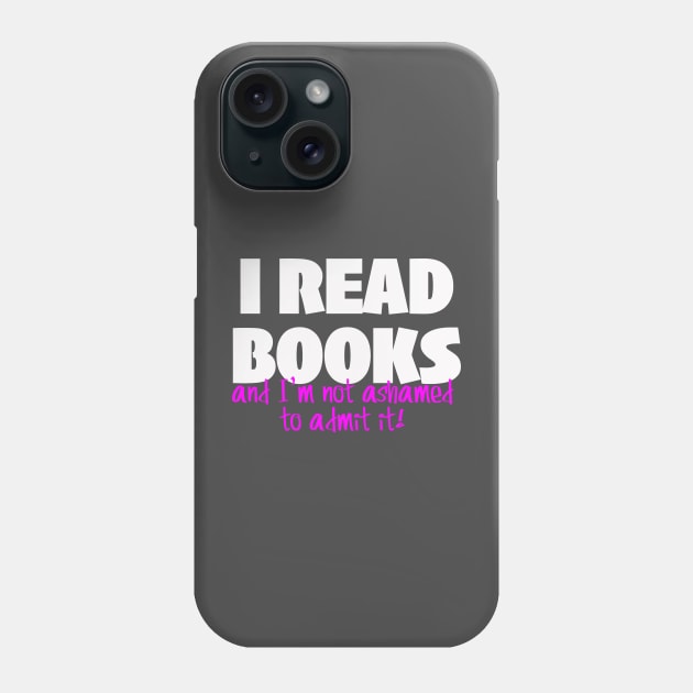 I READ BOOKS and I'm not ashamed to admit it! Phone Case by Squirroxdesigns