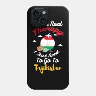 I Don't Need Therapy I Just Need To Go To Tajikistan Phone Case