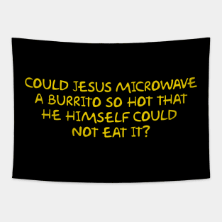 COULD JESUS MICROWAVE A BURRITO SO HOT THAT HE HIMSELF COULD  NOT EAT IT? Tapestry