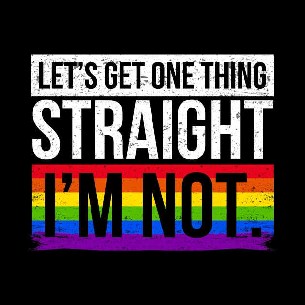 LGBT Shirt Let's Get One Thing Straight I'm Not by Nikkyta