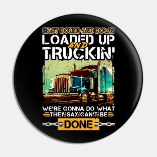 East Bound and Down Loaded Up and Truckin' We're Gonna Do What They Say Can't Be Done Pin