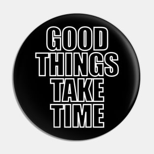 Good things take time Pin