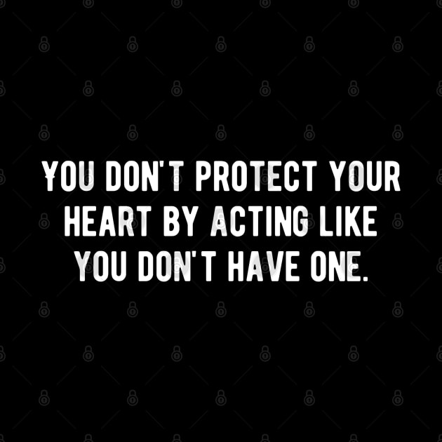 You don't protect your heart by acting like you don't have one by Alennomacomicart