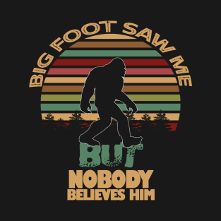 Bigfoot Saw Me But Nobody Believes Him T-Shirt