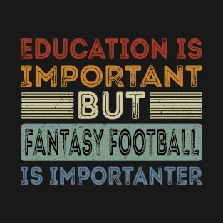 Funny Education Is Important But Fantasy Football Is Importanter T-Shirt