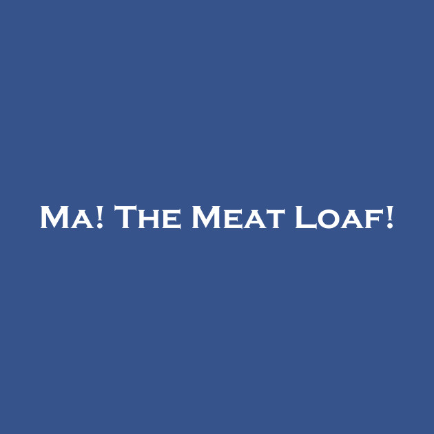 Disover Ma The Meat Loaf! Funny Mom Cooking - Meat Loaf - T-Shirt