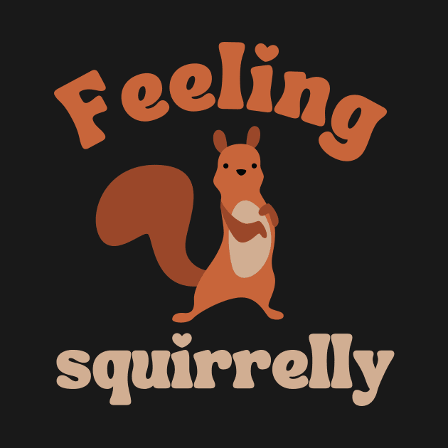 feeling squirrelly, funny squirrel lover quote by mourad300
