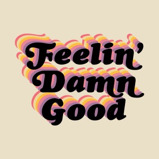 Feelin' damn good! T-Shirt