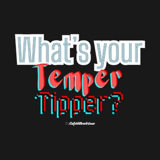 What’s your temper tipper? T-Shirt