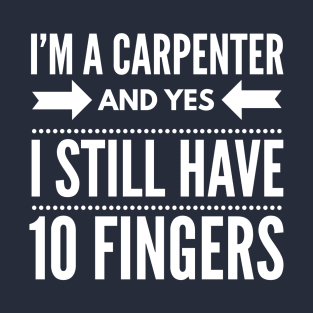 I'M A CARPENTER AND I STILL HAVE 10 FINGERS T-Shirt