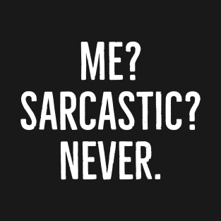 Me? Sarcastic? Never. T-Shirt