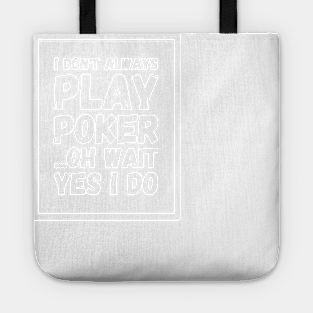 I don't always play poker oh wait yes I do Tote