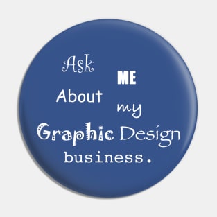 Ask Me About My Graphic Design Business Pin