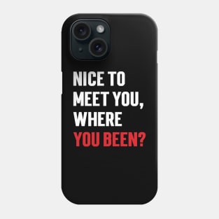 Nice to meet you, where you been? v2 Phone Case