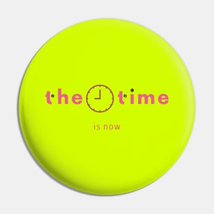 the time is now Pin