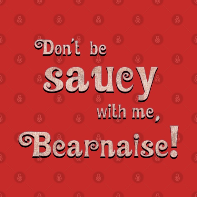 Don't Be Saucy With Me, Bearnaise! by FanboyMuseum