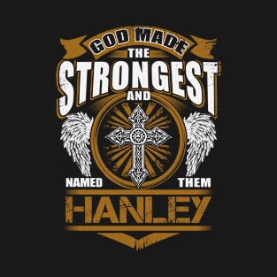 Hanley Name T Shirt - God Found Strongest And Named Them Hanley Gift Item T-Shirt