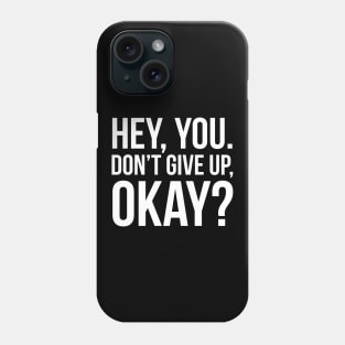Hey, You. Don’t Give Up, Okay? Phone Case