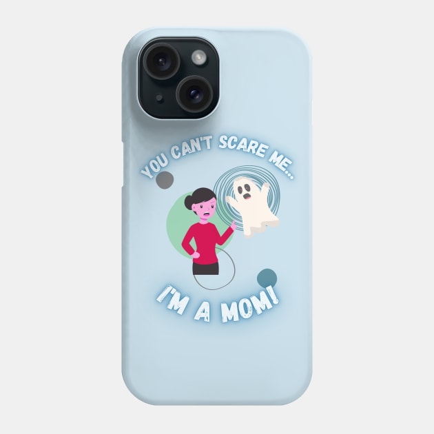 You Can't Scare Me I'm a Mom Ghost Mother's Phone Case by EvolvedandLovingIt