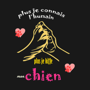 plus je connais les gens plus j'aime mon chien shirt T-Shirt