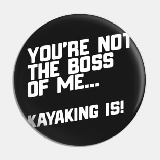 You're Not The Boss Of Me...Kayaking Is! Pin