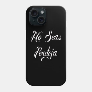 No Seas Pendeja Phone Case