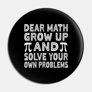 Dear Math Grow Up And Solve Your Own Problems Funny Pi Day Pin