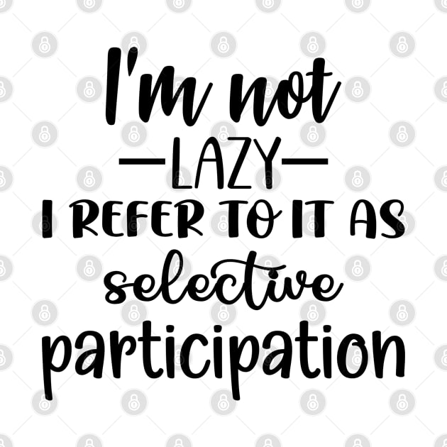 I'm not lazy I refer to it as selective participation by Jason